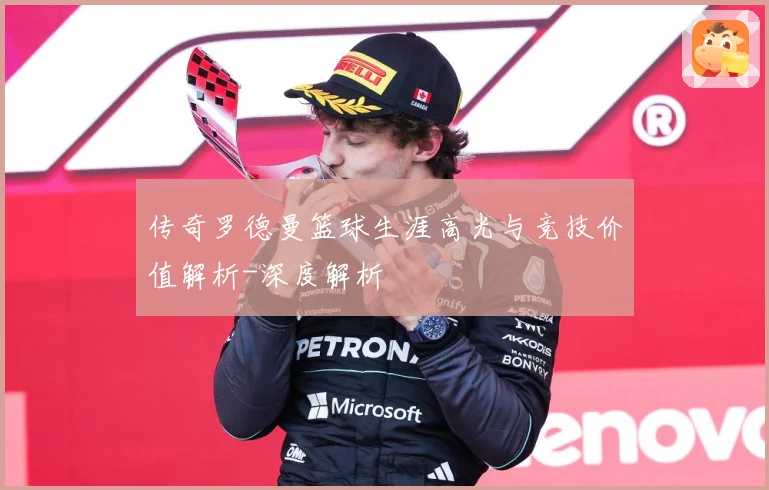传奇罗德曼篮球生涯高光与竞技价值解析-深度解析