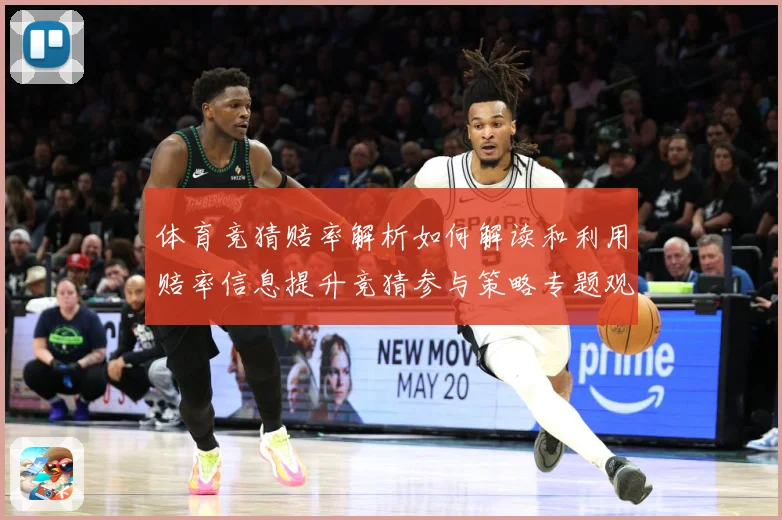 体育竞猜赔率解析如何解读和利用赔率信息提升竞猜参与策略专题观察-深度解析